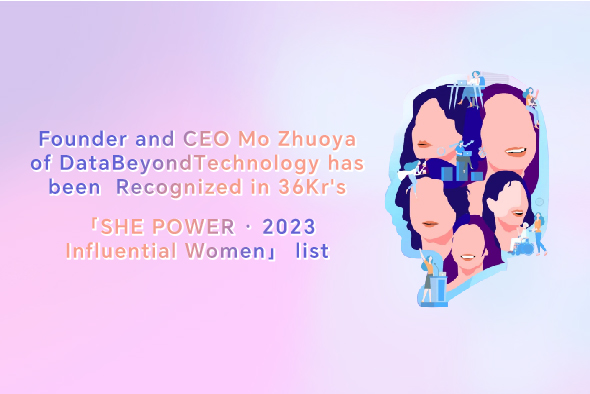 Founder and CEO Mo Zhuoya of DataBeyondTechnology has been  Recognized in 36Kr's "SHE POWER · 2023 Influential Women" list